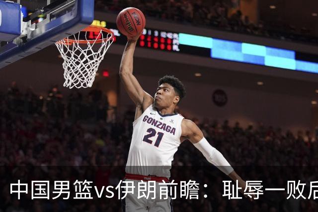 中国男篮vs伊朗前瞻：耻辱一败后需振作 胡金秋率队全力争铜牌